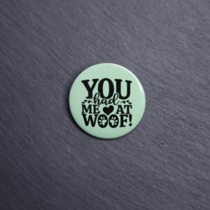 You Had Me At Woof Button. These buttons are made with photo paper, metal round, and metal backing. These buttons are vibrant and fun to use on bags or vests.